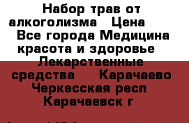 Набор трав от алкоголизма › Цена ­ 800 - Все города Медицина, красота и здоровье » Лекарственные средства   . Карачаево-Черкесская респ.,Карачаевск г.